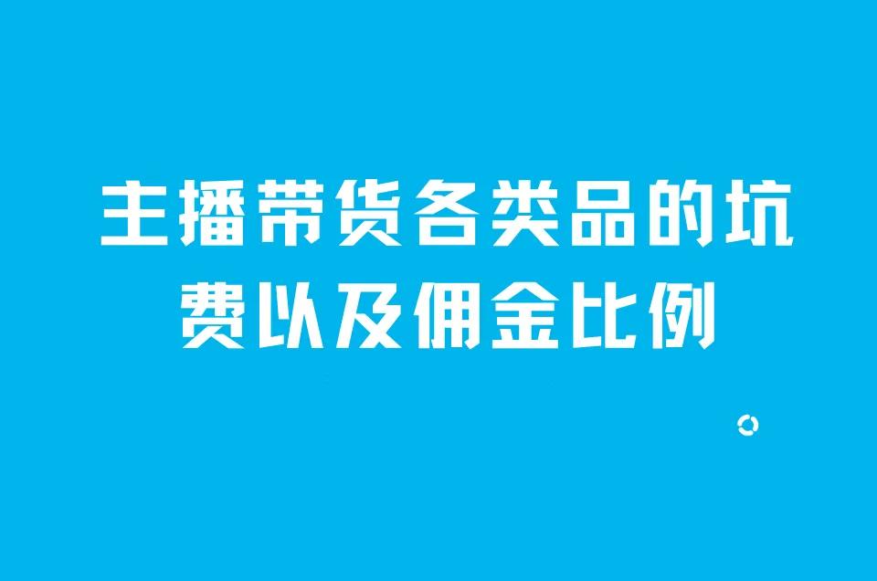 主播带货各类品的坑费以及佣金比例