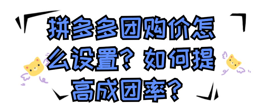 弘辽科技：拼多多团购价怎么设置？如何提高成团率？